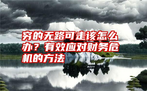 穷的无路可走该怎么办？有效应对财务危机的方法