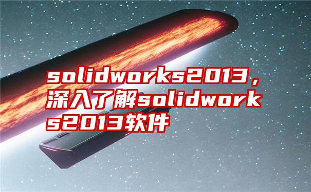 solidworks2013，深入了解solidworks2013软件