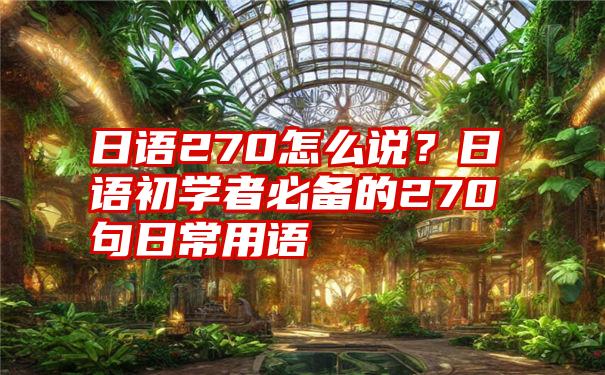 日语270怎么说？日语初学者必备的270句日常用语