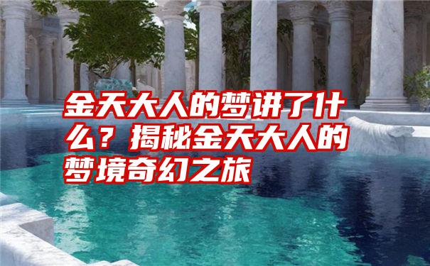 金天大人的梦讲了什么？揭秘金天大人的梦境奇幻之旅