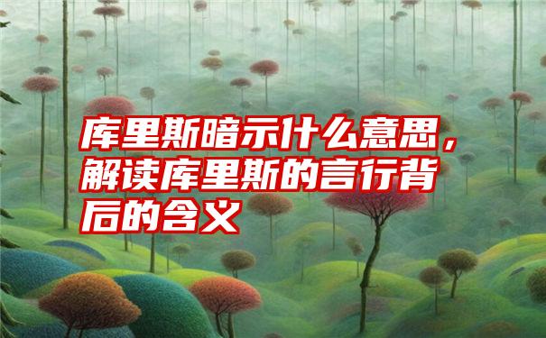 库里斯暗示什么意思，解读库里斯的言行背后的含义