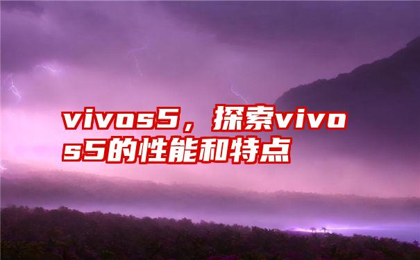 vivos5，探索vivos5的性能和特点