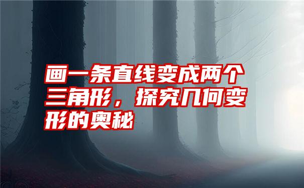 画一条直线变成两个三角形，探究几何变形的奥秘