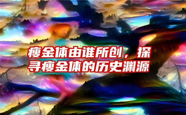 瘦金体由谁所创，探寻瘦金体的历史渊源