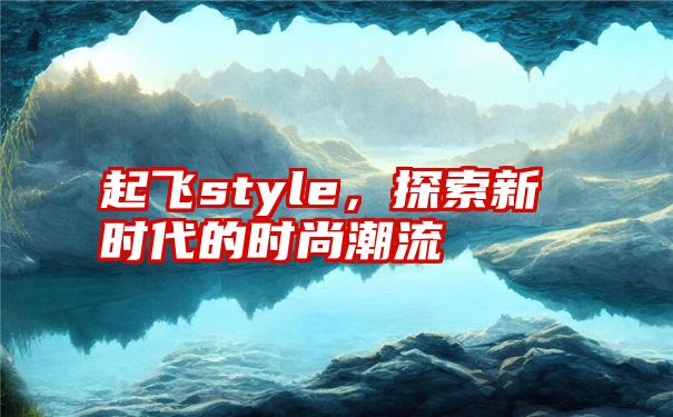 起飞style，探索新时代的时尚潮流