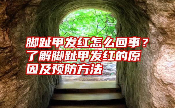 脚趾甲发红怎么回事？了解脚趾甲发红的原因及预防方法