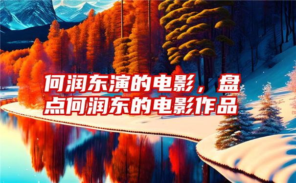 何润东演的电影，盘点何润东的电影作品