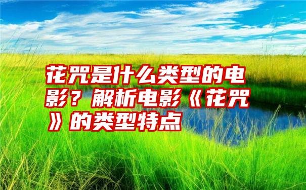 花咒是什么类型的电影？解析电影《花咒》的类型特点