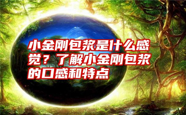 小金刚包浆是什么感觉？了解小金刚包浆的口感和特点