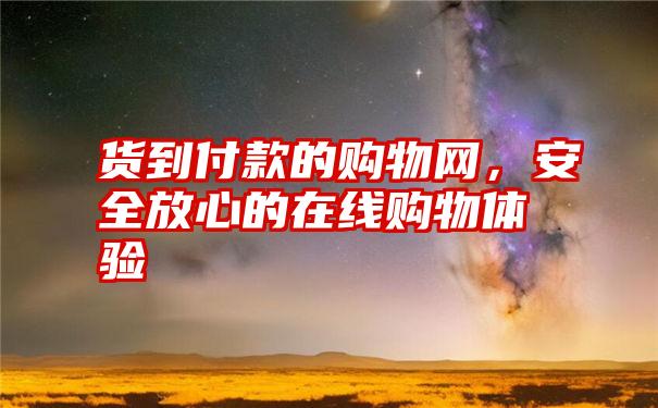 货到付款的购物网，安全放心的在线购物体验