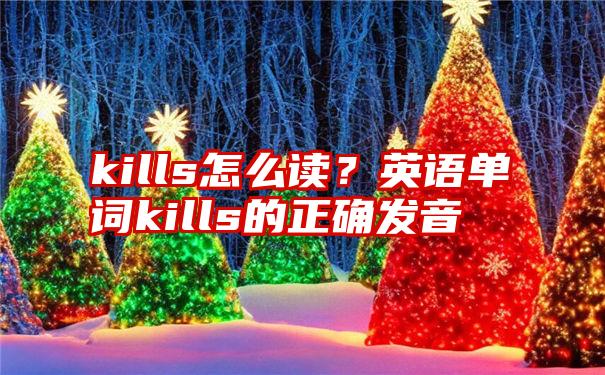 kills怎么读？英语单词kills的正确发音