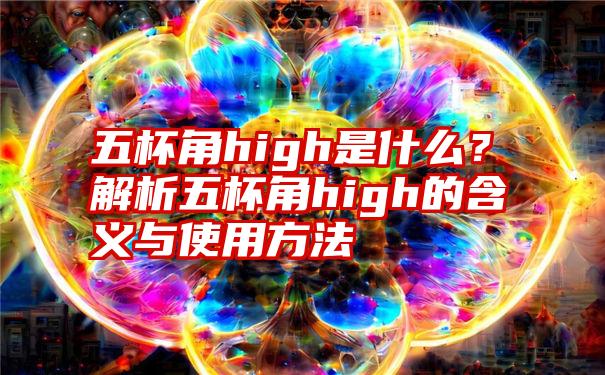 五杯角high是什么？解析五杯角high的含义与使用方法