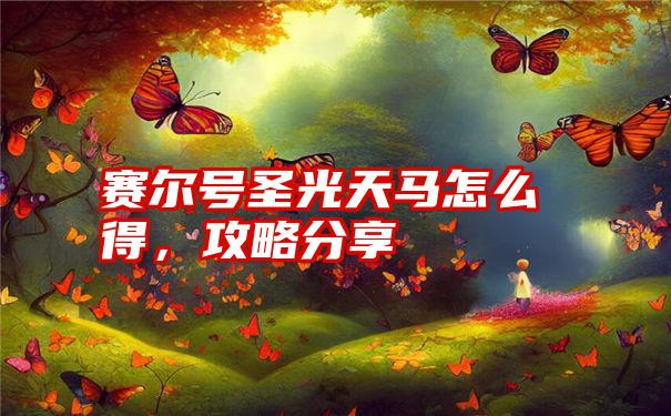 赛尔号圣光天马怎么得，攻略分享