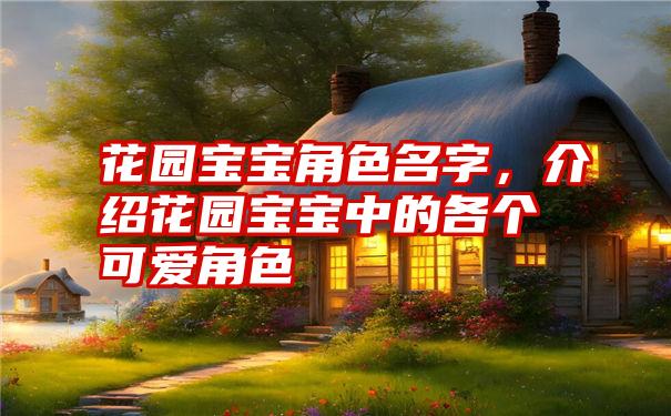 花园宝宝角色名字，介绍花园宝宝中的各个可爱角色