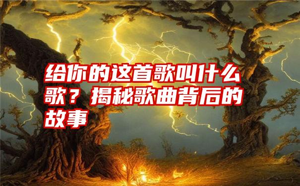 给你的这首歌叫什么歌？揭秘歌曲背后的故事