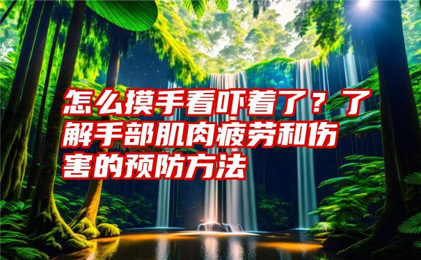 怎么摸手看吓着了？了解手部肌肉疲劳和伤害的预防方法