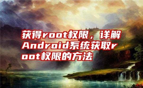 获得root权限，详解Android系统获取root权限的方法