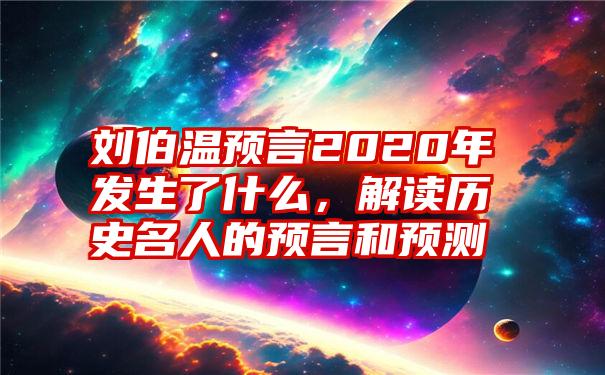 刘伯温预言2020年发生了什么，解读历史名人的预言和预测