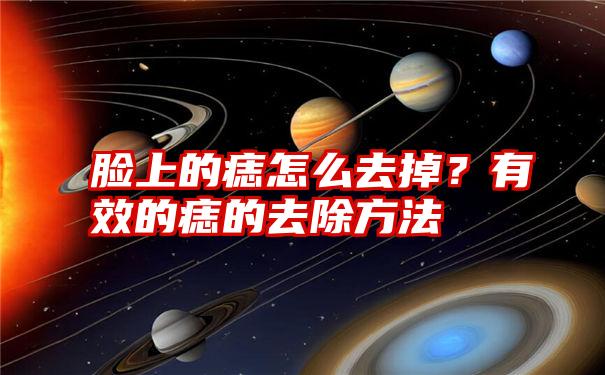 脸上的痣怎么去掉？有效的痣的去除方法