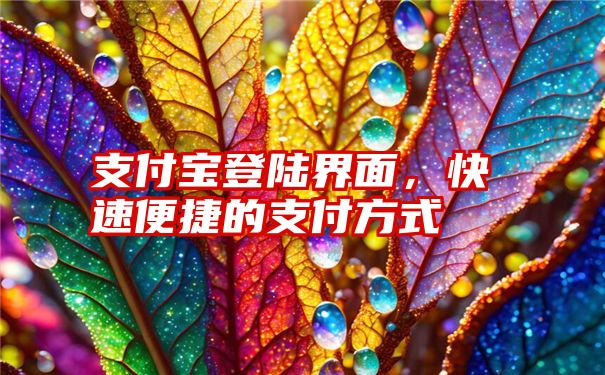 支付宝登陆界面，快速便捷的支付方式