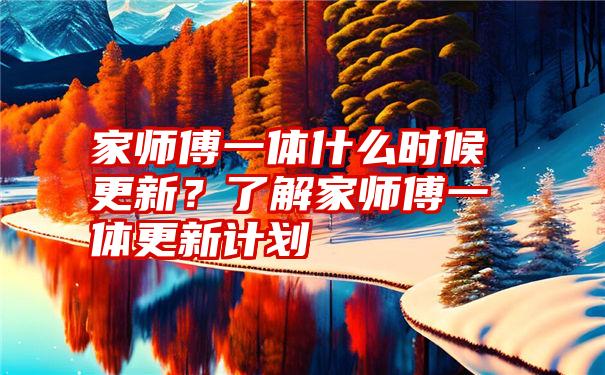 家师傅一体什么时候更新？了解家师傅一体更新计划